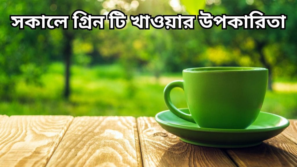 সকালে গ্রিন টি খাওয়ার উপকারিতা